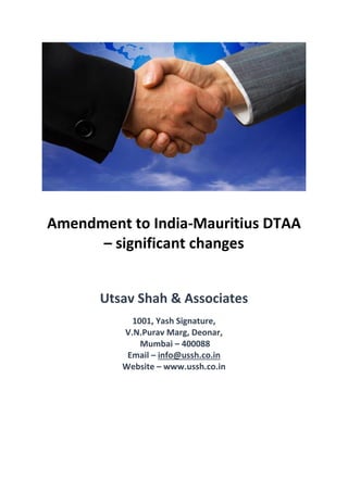 Amendment to India-Mauritius DTAA
– significant changes
Utsav Shah & Associates
1001, Yash Signature,
V.N.Purav Marg, Deonar,
Mumbai – 400088
Email – info@ussh.co.in
Website – www.ussh.co.in
 