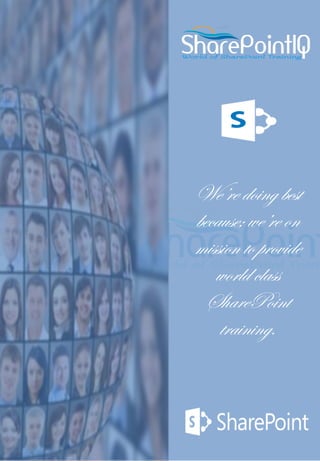 We’re doing best
because; we’re on
mission to provide
world class
SharePoint
training.
 