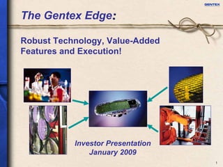 The Gentex Edge:

Robust Technology, Value-Added
Features and Execution!




           Investor Presentation
               January 2009
                                   1
 