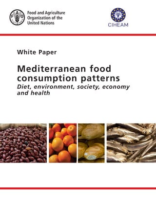 White Paper
Mediterranean food
consumption patterns
Diet, environment, society, economy
and health
 