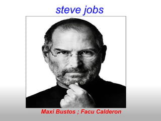 steve jobs Maxi Bustos ; Facu Calderon  
