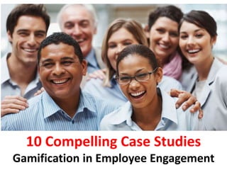 10 Compelling Case Studies
Gamification in Employee Engagement
 