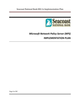 Seacoast National Bank 802.1x Implementation Plan
Microsoft Network Policy Server (NPS)
IMPLEMENTATION PLAN
Page 1 of 13
 