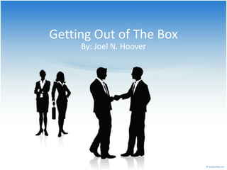 Getting Out of The Box
By: Joel N. Hoover
 
