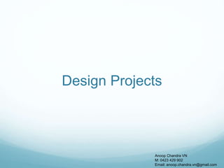 Design Projects
Anoop Chandra VN
M: 0423 429 902
Email: anoop.chandra.vn@gmail.com
 