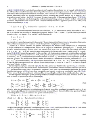 76 A.M. Aizenberg, A.A. Ayzenberg / Wave Motion 53 (2015) 66–79
in [21,31–33,38,39,45,46]) or equivalent hyperbolic system of equations of second order (see for example in [21,43,44,47]).
The difference between effective models, obtained by different methods, is seen only in variations of the scalar components
of the matrix of macroscopic material medium parameters. These variations are caused by differences in a set of microscopic
physical phenomena, taken into account in different methods. Therefore we consider, without loss of generality, a t-
hyperbolic system of arbitrary size [31,32] (version of this paper improved in 2010 was also available for us), [33,38,39,46].
We consider mechanical and electromagnetic oscillations in an arbitrary domain of effective medium with material
parameters independent of time. Such oscillations can be described by the linear t-hyperbolic system of first order partial
differential equations [38,39,48]
C0 (x) ∂t u (x, t) +
3
n=1
Cn (x) ∂nu (x, t) + C (x) u (x, t) = −f (x, t) , x ∈ D ⊂ R3
, (A.1)
where u (x, t) is a column composed of n required scalar functions, f (x, t) is the volumetric density of outer forces, and ∂t
and ∂n are the time and coordinate xn derivatives respectively. Matrices C0 (x), Cn (x) and C (x) of the material parameters
have dimension n × n. Matrices C0 (x) and Cn (x) satisfy the properties
C0 (x) = CT
0 (x) > 0,
Cn (x) = CT
n (x) ,
(A.2)
and matrix C (x) is generally nonsymmetric. Superscript T denotes transposition. Since system (A.1) generalizes the acoustic,
elastic and electromagnetic wave equations, we call this system the multiphysics wave equation.
Column u (x, t) contains kinematic and dynamic field strengths [48]. Kinematic field strengths, such as components
of particle velocity vectors and electric field vectors, can be collected in the kinematic subcolumn uk (x, t). Dynamic field
strengths, such as components of stress tensors and magnetic field vectors, can be collected in the dynamic subcolumn
ud (x, t) =

ud 1 ud 2 ud 3
T
. We notice that a one-index notation for the two-index tensors is wide spread (for example,
see in [39,42,46,48]). Because the symmetric 3 ×3 tensors have only 6 independent components in solids and viscous fluids
and one component (pressure) in nonviscous fluids, in the general case, dynamic subcolumn contains independent strengths
in columns ud 1 and ud 2 and dependent dynamic field strengths in column ud 3. Therefore we have an augmented system of
equations. To reduce this system to the ordinary system with respect to a nondegenerate dynamic subcolumn ud (x, t) =

ud 1 ud 2
T
, we exclude column ud 3 [48–50]. Finally, we write column u (x, t) =

uk ud 1 ud 2
T
in form that is invariant
to any type of effective medium, because splitting in three subcolumns uk (x, t), ud1 (x, t) and ud2 (x, t) does not depend
on a type of effective medium.
It is known (for example, see comments in [33,39]) that in the general case the differential operator in (A.1) is not selfad-
joint. This property leads to the consideration of the fundamental solution for the differential operator, adjoint to operator in
(A.1), and overcomplication in Green’s formula which is necessary in our study. For simplicity and convenience, we rewrite
the differential operator in (A.1) in terms of the matrix differential operator formalism, as introduced in papers [31–33,48].
We then can use the fundamental matrix solution and the corresponding Green’s formula, as introduced in these papers.
We then represent the original system governing mechanical and electromagnetic oscillations written in terms of the
nabla formalism as system of two matrix equations [46]
A11 ∂t uk +

Dx1 Dx2


ud 1
ud 2

+ B11 uk +

B12 B13


ud 1
ud 2

= −fk,

A22 A23
AT
23 A33

∂t

ud 1
ud 2

+

DT
x1
DT
x2

uk +

B21
B31

uk +

B22 B23
B32 B33
 
ud 1
ud 2

= −

fd 1
fd 2

,
(A.3)
where A11 is the generalized density–permittivity matrix, Ai j are the generalized compliance–permeability matrices, Bi j are
some matrices, fk and fd i are the volume densities of external forces, and Dx i are the matrix differential operators. The pair
of matrix equations (A.3) can be combined into system similar to system (A.1)
A (x) ∂t u (x, t) + Dx u (x, t) + B (x) u (x, t) = −f (x, t) (A.4)
where f (x, t) =

fk fd 1 fd 2
T
, the matrices written as
A (x) =


A11 O O
O A22 A23
O AT
23 A33

 , B (x) =

B11 B12 B13
B21 B22 B23
B31 B32 B33

(A.5)
can be obtained by simple rewriting of corresponding matrices in [31–33]. Comparing matrices in (A.4) and (A.1), we obtain
equalities A = C0 and B = C, and a decomposition of the matrix operator in form
Dx =



O Dx1 Dx2
DT
x1 O O
DT
x2 O O


 =
3
n=1
Cn ∂n, Cn =



O Cn1 Cn2
CT
n1 O O
CT
n2 O O


 . (A.6)
 