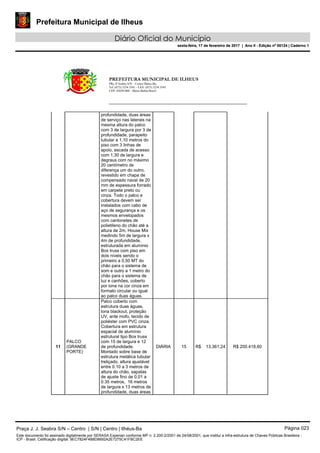 Prefeitura Municipal de Ilheus
Diário Oficial do Município
sexta-feira, 17 de fevereiro de 2017 | Ano II - Edição nº 00124 | Caderno 1
PREFEITURA MUNICIPAL DE ILHEUS
PRç JJ Seabra S/N – Centro Ilhéus-Ba.
Tel.:(073) 3234 3541 - FAX: (073) 3234 3545
CEP: 45650-000 - Ilhéus-Bahia-Brasil
profundidade, duas áreas
de serviço nas laterais na
mesma altura do palco
com 3 de largura por 3 de
profundidade, parapeito
tubular a 1,10 metros do
piso com 3 linhas de
apoio, escada de acesso
com 1,30 de largura e
degraus com no máximo
20 centímetro de
diferença um do outro,
revestido em chapa de
compensado naval de 20
mm de espessura forrado
em carpete preto ou
cinza. Todo o palco e
cobertura devem ser
instalados com cabo de
aço de segurança e os
mesmos envelopados
com cantonetes de
polietileno do chão até a
altura de 2m. House Mix
medindo 5m de largura x
4m de profundidade,
estruturada em alumínio
Box truss com piso em
dois níveis sendo o
primeiro a 0,50 MT do
chão para o sistema de
som e outro a 1 metro do
chão para o sistema de
luz e canhões, coberto
por lona na cor cinza em
formato circular ou igual
ao palco duas águas.
11
PALCO
(GRANDE
PORTE)
Palco coberto com
estrutura duas águas,
lona blackout, proteção
UV, ante mofo, tecido de
poliéster com PVC cinza.
Cobertura em estrutura
espacial de alumínio
estrutural tipo Box truss
com 15 de largura e 12
de profundidade.
Montado sobre base de
estrutura metálica tubular
treliçado, altura ajustável
entre 0.10 a 3 metros de
altura do chão, sapatas
de ajuste fino de 0,01 a
0.35 metros, 16 metros
de largura x 13 metros de
profundidade, duas áreas
DIÁRIA 15 R$ 13.361,24 R$ 200.418,60
Praça J. J. Seabra S/N – Centro | S/N | Centro | Ilhéus-Ba Página 023
Este documento foi assinado digitalmente por SERASA Experian conforme MP n. 2.200-2/2001 de 24/08/2001, que institui a infra-estrutura de Chaves Públicas Brasileira -
ICP - Brasil. Cetificação diigital: 9EC7824F4B8D8692A2E7275C41FBC2EE
Prefeitura Municipal de Ilheus
Diário Oficial do Município
sexta-feira, 17 de fevereiro de 2017 | Ano II - Edição nº 00124 | Caderno 1
 