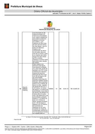 Prefeitura Municipal de Ilheus
Diário Oficial do Município
sexta-feira, 17 de fevereiro de 2017 | Ano II - Edição nº 00124 | Caderno 1
ESTADO DA BAHIA
PREFEITURA MUNICIPAL DE ILHÉUS
Av. Brasil, nº 90, Bairro da Conquista, Ilhéus/BA, CEP.: 45.650-290– CNPJ 13.672.597/0001-62.
Tel. (73) 3234-3541 – Fax. (73) 3234-3545
Página 5 de 28
nas dimensões de 08
metros de frente x 07
metros de profundidade,
com orelha e plataforma
para bateria (praticável
medindo no mínimo
2x1x,050m.), com
cobertura em Box truss,
de duro alumínio forma
de duas águas, piso do
palco em estrutura
metálica com
compensado de 20mm
na cor preta, altura do
solo de no mínimo 1,20m.
e no máximo até 2,00m.
House mix para mesas
de PA e monitor,
medindo no mínimo 4x4m
tipo tenda cada, escada
de acesso.
10
PALCO
(MÉDIO
PORTE)
Palco coberto com
estrutura duas águas,
lona blackout, proteção
UV, ante mofo, tecido de
poliéster com PVC cinza.
Cobertura em estrutura
espacial de alumínio
estrutural tipo Box truss
com 08 de largura e 06
de profundidade.
Montado sobre base de
estrutura metálica tubular
treliçado, altura ajustável
entre 0.10 a 3 metros de
altura do chão, sapatas
de ajuste fino de 0,01 a
0.35 metros, 12 metros
de largura x 10 metros de
profundidade, duas áreas
de serviço nas laterais na
mesma altura do palco
com 3 de largura por 3 de
profundidade, parapeito
tubular a 1,10 metros do
piso com 3 linhas de
apoio, escada de acesso
com 1,30 de largura e
degraus com no máximo
20 centímetro de
diferença um do outro,
revestido em chapa de
compensado naval de 20
mm de espessura forrado
em carpete preto ou
DIÁRIA 15 R$ 8.931,15 R$ 133.967,25
Praça J. J. Seabra S/N – Centro | S/N | Centro | Ilhéus-Ba Página 051
Este documento foi assinado digitalmente por SERASA Experian conforme MP n. 2.200-2/2001 de 24/08/2001, que institui a infra-estrutura de Chaves Públicas Brasileira -
ICP - Brasil. Cetificação diigital: 35248BB3FA48EFA83D7C0A9874686A23
Prefeitura Municipal de Ilheus
Diário Oficial do Município
sexta-feira, 17 de fevereiro de 2017 | Ano II - Edição nº 00124 | Caderno 1
 