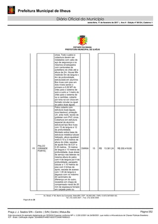 Prefeitura Municipal de Ilheus
Diário Oficial do Município
sexta-feira, 17 de fevereiro de 2017 | Ano II - Edição nº 00124 | Caderno 1
ESTADO DA BAHIA
PREFEITURA MUNICIPAL DE ILHÉUS
Av. Brasil, nº 90, Bairro da Conquista, Ilhéus/BA, CEP.: 45.650-290– CNPJ 13.672.597/0001-62.
Tel. (73) 3234-3541 – Fax. (73) 3234-3545
Página 6 de 28
cinza. Todo o palco e
cobertura devem ser
instalados com cabo de
aço de segurança e os
mesmos envelopados
com cantonetes de
polietileno do chão até a
altura de 2m. House Mix
medindo 5m de largura x
4m de profundidade,
estruturada em alumínio
Box truss com piso em
dois níveis sendo o
primeiro a 0,50 MT do
chão para o sistema de
som e outro a 1 metro do
chão para o sistema de
luz e canhões, coberto
por lona na cor cinza em
formato circular ou igual
ao palco duas águas.
11
PALCO
(GRANDE
PORTE)
Palco coberto com
estrutura duas águas,
lona blackout, proteção
UV, ante mofo, tecido de
poliéster com PVC cinza.
Cobertura em estrutura
espacial de alumínio
estrutural tipo Box truss
com 15 de largura e 12
de profundidade.
Montado sobre base de
estrutura metálica tubular
treliçado, altura ajustável
entre 0.10 a 3 metros de
altura do chão, sapatas
de ajuste fino de 0,01 a
0.35 metros, 16 metros
de largura x 13 metros de
profundidade, duas áreas
de serviço nas laterais na
mesma altura do palco
com 4 de largura por 4 de
profundidade, parapeito
tubular a 1,10 metros do
piso com 3 linhas de
apoio, escada de acesso
com 1,30 de largura e
degraus com no máximo
20 centímetro de
diferença um do outro,
revestido em chapa de
compensado naval de 20
mm de espessura forrado
em carpete preto ou
DIÁRIA 15 R$ 13.361,24 R$ 200.418,60
Praça J. J. Seabra S/N – Centro | S/N | Centro | Ilhéus-Ba Página 052
Este documento foi assinado digitalmente por SERASA Experian conforme MP n. 2.200-2/2001 de 24/08/2001, que institui a infra-estrutura de Chaves Públicas Brasileira -
ICP - Brasil. Cetificação diigital: 35248BB3FA48EFA83D7C0A9874686A23
Prefeitura Municipal de Ilheus
Diário Oficial do Município
sexta-feira, 17 de fevereiro de 2017 | Ano II - Edição nº 00124 | Caderno 1
 