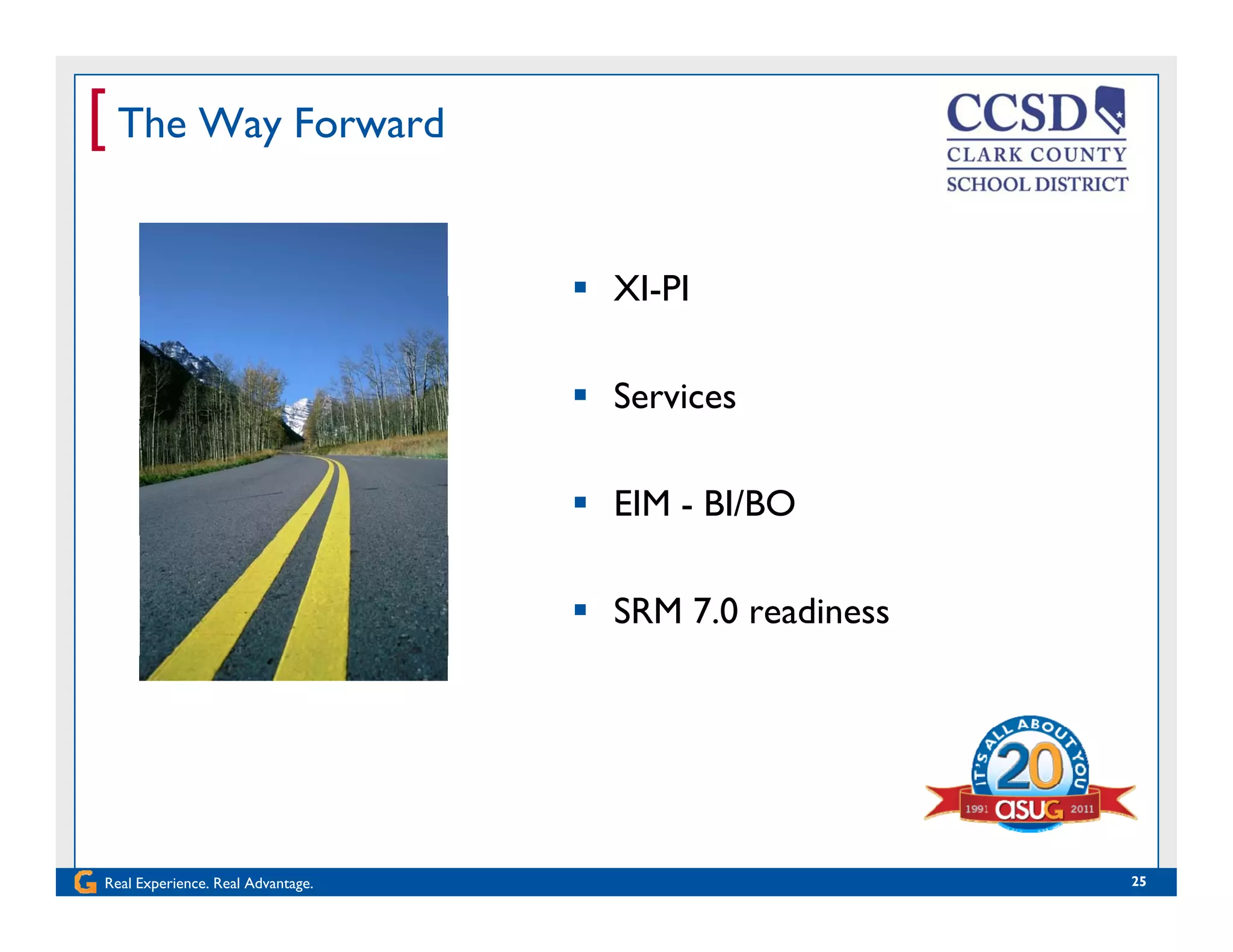 [ The Way Forward
 XI-PIXI PI
 Services
 EIM - BI/BO
 SRM 7.0 readiness
Real Experience. Real Advantage. 25
 