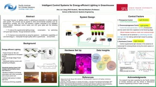 Abstract
This project focuses on lighting control in greenhouse production to achieve optimal
plant growth. The concept can be applied to other environmental variables such as
temperature, humidity, and CO2. We propose a system comprised of an intelligent
sensor network, distributed control nodes, and LED grow lights with the following
characteristics:
1. To reduce the supplemental lighting energy consumption by optimizing
LED grow-light intensity through advanced controls
2. To improve crop productivity by using the spectrum modification capabilities of
LED technology to manipulate the light quality within a greenhouse environment.
.
Background
System Design
References
1. Massa GD, Kim HH, Wheeler RM & Mitchell CA. Plant productivity in response to LED lighting. HortScience.
2008;43:1951–1956.
2. Vänninen I, Pinto DM, Nissinen AI, Johansen NS & Shipp L. In the light of new greenhouse technologies: Plant-
mediates effects of artificial lighting on arthropods and tritrophic interactions. Ann Appl Biol. 2010;157:393–414.
3. Chen P. Chlorophyll and other photosentives. In: LED grow lights, absorption spectrum for plant photosensitive
pigments. http://www.ledgrowlightshq.co.uk/chlorophyll-plant-pigments/.Accessed 12 March 2014.
Acknowledgments
This research has been supported by the Pacific Institute
of Climate Solutions and the School of Mechatronic
Systems Engineering at Simon Fraser University
Intelligent Control Systems for Energy-efficient Lighting in Greenhouses
Alex Jun Jiang (PhD Student), Mehrdad Moallem (Professor)
School of Mechatronic Systems Engineering
Hardware Set Up Data Insights
Control Factors
1. Photoperiod Control
Control the flowering period
2. Photomorphogenesis Control
Control the seed germination, seedling development,
and the switch time from vegetative to the flowering stage
Affects disease resistance, taste, and nutritional levels
The above can be achieved by customizing red and
blue light ratio for making optimal light recipe for growing
various crops
3. Illuminance Control
Control supplemental light intensity in the presence of
natural light for photosynthesis during the winter season or
overcast days.
Light Duration
Energy
saving at
least
• 70%
Crop yield all year
around
•365
days
Increase the crop
quality control
precision
•40%
Reduce
cultivation time
•30%
Light quality
Light intensity
 Absorption spectrum in
photosynthesis process of
plant
 Mainly blue light and red light
Cloud Server
Light Fixtures
Gateway
Internet
Ethernet
Router
Wireless
Distributed lighting system with
multiple LED-luminaries where
each fixture is:
•Wireless enabled to exchange
information with other luminaries
and a local control unit
•Ambient light sensor to detect
light level
•Continuous dimming capability
Energy-efficient Lighting
- Power Drives for HB LED
 Small capacitors for increased
lifetime
- Low-cost Single Stage Power
Driver
- Distributed lighting control with
daylighting strategies
LED Grow Light
Control modules inside LED lights
TI MCU
User Interface
Sensors (Temp,
Humidity, CO2,
quantum
 