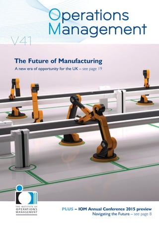 Number 3 2015www.iomnet.org.uk
V41
PLUS – IOM Annual Conference 2015 preview
Navigating the Future – see page 8
The Future of Manufacturing
A new era of opportunity for the UK – see page 19
1front_cover 4/9/15 16:18 Page 1
 