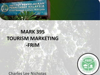 Charles Lee Nicholas
MARK 395
TOURISM MARKETING
-FRIM
 