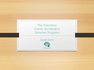 The Enrichery
Career Accelerator
Summer Program
Sarah Seitz
 