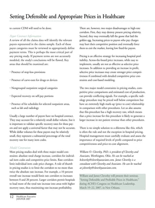 There are, however, two major disadvantages to high-rate
corridors. First, they may destroy present pricing relativity.
Second, they may eventually kill the goose that laid the
golden egg. Increasing prices to payors who pay charges
may hurt their competitive position and eventually force
them to exit the market, leaving low fixed-fee payors.
Pricing is an effective strategy for increasing hospital prof-
itability. Across-the-board price increases, while easy to
implement, usually are not as effective as selective price
increases. In addition to providing an increase in profit,
selective price increases may create stronger price competi-
tiveness if combined with detailed competitive price con-
straints and cost-based modeling.
The two major model constraints in pricing studies, com-
petitive price comparisons and estimated cost of production,
can provide conflicting signals. For example, a specific radi-
ology procedure may be priced well below competitors but
have an extremely high mark-up (price to cost) relationship
in comparison with other procedures. Let us also assume
that this procedure has a high recovery rate, which means
that a price increase for this procedure is likely to generate a
larger increase in net patient revenue than other procedures.
There is no simple solution to a dilemma like this, which
is often the rule and not the exception in hospital pricing.
Hospital management must carefully evaluate and assess the
importance of required levels of profit compared to price
competitiveness and price-to-cost alignment.
William O. Cleverley, PhD, is president of Cleverley and
Associates, Worthington, Ohio. He can be reached at
bcleverley@cleverleyassociates.com. James Cleverley is a
consultant with Cleverley and Associates. He can be reached
at jcleverley@cleverleyassociates.com.
William and James Cleverley will present their seminar,
“Setting Defensible and Profitable Prices in Healthcare,”
during ACHE’s Congress on Healthcare Leadership,
March 19–22, 2007, in New Orleans.
to current CDM will need to be done.
Payor Contract Information
A review of all the claims data will identify the relevant
payors represented in the claims sample. Each of those
payor categories must be reviewed to appropriately define
payment terms. This is perhaps the most critical part of
any pricing study. If payment terms are not accurately
modeled, the study’s conclusions will be flawed. Key
areas that should be examined are:
• Presence of stop-loss provisions
• Presence of carve-outs for drugs or devices
• Nongrouped outpatient surgical categories
• Expected recovery on self-pay portions
• Presence of fee schedules for selected outpatient areas,
such as lab and radiology
Usually a large number of payors have no hospital contract.
They may account for a relatively small dollar volume, but it
is important to validate specific recovery rates for these pay-
ors and not apply a universal factor that may not be accurate.
While dollar volumes for these payors may be relatively
small, they represent a substantial percentage of the total
recovery rate for many item codes.
Model Constraints
Most pricing studies deal with three major model con-
straints: absolute total charge increase, corridors for individ-
ual item codes and competitive price limits. Rate corridors
limit individual item code price changes. A rule of thumb
in pricing studies is to limit the corridors to no more than
twice the absolute rate increase. For example, a 10 percent
overall rate increase would limit rate corridors to increases
between 0 and 20 percent. Larger corridors permit hospitals
to load more of the total rate increase into areas with higher
recovery rates, thus maximizing rate-increase profitability.
12 Healthcare Executive
JAN/FEB 2007
Setting Defensible and Appropriate Prices in Healthcare
 