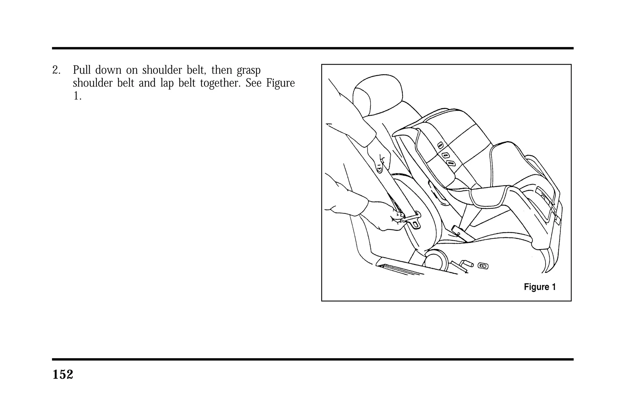 2. Pull down on shoulder belt, then grasp 
shoulder belt and lap belt together. See Figure 
1. 
152 
 