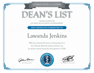 Lawanda Jenkins
Who has attained the honor of being placed on
the Ultimate Medical Academy Dean’s List
for grades earned during the First Quarter of 2016.
2748210
 