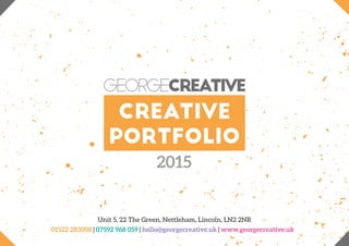 Creative
Portfolio
2015
Unit 5, 22 The Green, Nettleham, Lincoln, LN2 2NR
01522 283008 | 07592 968 059 | hello@georgecreative.uk | www.georgecreative.uk
 