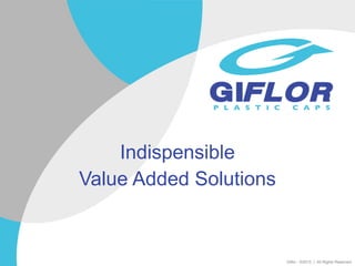 Indispensible
Value Added Solutions
Giflor - ©2013 | All Rights Reserved
 