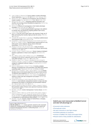 Li et al. Cancer Cell International 2014, 14:115 Page 16 of 16 
http://www.cancerci.com/content/14/1/115 
95. Loeb LA, Bielas JH, Beckman RA: Cancers exhibit a mutator phenotype: 
clinical implications. Cancer Res 2008, 68(10):3551–3557. discussion 3557. 
96. Beckman RA, Loeb LA: Efficiency of carcinogenesis with and without a 
mutator mutation. Proc Natl Acad Sci U S A 2006, 103(38):14140–14145. 
97. Beckman RA, Clark J, Chen C: Integrating predictive biomarkers and 
classifiers into oncology clinical development programmes. Nat Rev Drug 
Discov 2014, 10:735–748. 
98. Beckman RA: Efficiency of carcinogenesis: is the mutator phenotype 
inevitable? Semin Cancer Biol 2014, 20:340–352. 
99. Li SC, Loudon WG: A novel and generalizable organotypic slice platform 
to evaluate stem cell potential for targeting pediatric brain tumors. 
Cancer Cell Int 2008, 8:9 (page 1–11). 
100. Saporito B: The new cancer dream teams, why amassing a huge cast of 
PhDs and funding them lavishly might just beat the tumors. TIME 2013, 
181(12):30–38. 
101. Schroeder MP, Gonzalez-Perez A, Lopez-Bigas N: Visualizing multidimensional 
cancer genomics data. Genome Med 2013, 5:9. 
102. Duraipandian S, Sylvest Bergholt M, Zheng W, Yu Ho K, Teh M, Guan Yeoh K, 
Bok Yan So J, Shabbir A, Huang Z: Real-time Raman spectroscopy for in vivo, 
online gastric cancer diagnosis during clinical endoscopic 
examination. J Biomed Opt 2012, 17:081418. 
103. Zhuang Z, Li N, Guo Z, Zhu M, Xiong K, Chen S: Study of molecule 
variations in renal tumor based on confocal micro-Raman spectroscopy. 
J Biomed Opt 2013, 18:31103. 
104. Surmacki J, Musial J, Kordek R, Abramczyk H: Raman imaging at biological 
interfaces: applications in breast cancer diagnosis. Mol Cancer 2013, 
12:48. 
105. Wu L, Wang Z, Zong S, Chen H, Wang C, Xu S, Cui Y: Simultaneous 
evaluation of p53 and p21 expression level for early cancer diagnosis 
using SERS technique. Analyst 2013, 138(12):3450–3456. 
106. Zavaleta CL, Garai E, Liu JT, Sensarn S, Mandella MJ, Van de Sompel D, 
Friedland S, Van Dam J, Contag CH, Gambhir SS: A Raman-based endoscopic 
strategy for multiplexed molecular imaging. Proc Natl Acad Sci U S A 2013, 
110:E2288–E2297. 
107. Dinish US, Balasundaram G, Chang YT, Olivo M: Sensitive multiplex 
detection of serological liver cancer biomarkers using SERS-active photonic 
crystal fiber probe. J Biophotonics 2013, doi: 10.1002/jbio.201300084. 
108. Ranganathan S, Schonbach C, Kelso J, Rost B, Nathan S, Tan TW: Towards 
big data science in the decade ahead from ten years of InCoB and the 
1st ISCB-Asia Joint Conference. BMC Bioinformatics 2013, 12(Suppl 13):S1. 
109. Schadt EE, Linderman MD, Sorenson J, Lee L, Nolan GP: Computational 
solutions to large-scale data management and analysis. Nat Rev Genet 
2010, 11(9):647–657. 
110. Tsiknakis M, Promponas VJ, Graf N, Wang MD, Wong ST, Bourbakis N, 
Pattichis CS: Guest editorial: computational solutions to large-scale data 
management and analysis in translational and personalized medicine. 
IEEE J Biomed Health Inform 2010, 18:720–721. 
111. Previati M, Manfrini M, Galasso M, Zerbinati C, Palatini J, Gasparini P, Volinia S: 
Next generation analysis of breast cancer genomes for precision medicine. 
Cancer Lett 2013, 339:1–7. 
112. McClellan J, King MC: Genetic heterogeneity in human disease. Cell 2013, 
141:210–217. 
113. Gulsuner S, Walsh T, Watts AC, Lee MK, Thornton AM, Casadei S, Rippey C, 
Shahin H, Nimgaonkar VL, Go RC, Savage RM, Swerdlow NR, Gur RE, Braff DL, 
King MC, McClellan JM: Spatial and temporal mapping of de novo mutations 
in schizophrenia to a fetal prefrontal cortical network. Cell 2013, 154:518–529. 
114. McClellan J, King MC: Genomic analysis of mental illness: a changing 
landscape. JAMA 2013, 303:2523–2524. 
doi:10.1186/s12935-014-0115-7 
Cite this article as: Li et al.: Cancer genomic research at the crossroads: 
realizing the changing genetic landscape as intratumoral spatial and 
temporal heterogeneity becomes a confounding factor. Cancer Cell 
International 2014 14:115. 
Submit your next manuscript to BioMed Central 
and take full advantage of: 
• Convenient online submission 
• Thorough peer review 
• No space constraints or color figure charges 
• Immediate publication on acceptance 
• Inclusion in PubMed, CAS, Scopus and Google Scholar 
• Research which is freely available for redistribution 
Submit your manuscript at 
www.biomedcentral.com/submit 
