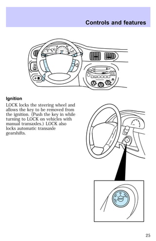 MIRRORS 
50 60 70 
80 
100 
120 
1/2 2 
90 
0 0 0 0 0 0 
100 
20 
110 0 0 0 0 
40 
30 
20 
80 
40 
60 
140 
160 
180 
200 
E F C H 
FUEL FILL 
1 
3 
RPM x 1000 
MIST 
RSM 
SET 
ACC 
CST 
OFF 
OFF 
ON 
L R 
OFF 
INT 
1 
2 
Ignition 
LOCK locks the steering wheel and 
allows the key to be removed from 
the ignition. (Push the key in while 
turning to LOCK on vehicles with 
manual transaxles.) LOCK also 
locks automatic transaxle 
gearshifts. 
Controls and features 
HI 
SEEK
 SCAN 
LO 
OFF 
A/C 
MAX
 
A/C 
TUNE
 
EJ REW FF 
BASS TREB 
BAL 
FADE 
AM
TAPE 
FM 
– + 
1
 
SIDE 1-2 
2 
3 4 5
 6
 
VOL
 
PUSH ON 
ON 
II 
ACC 
I 
LOCK 
0 
START 
III 
25 
 