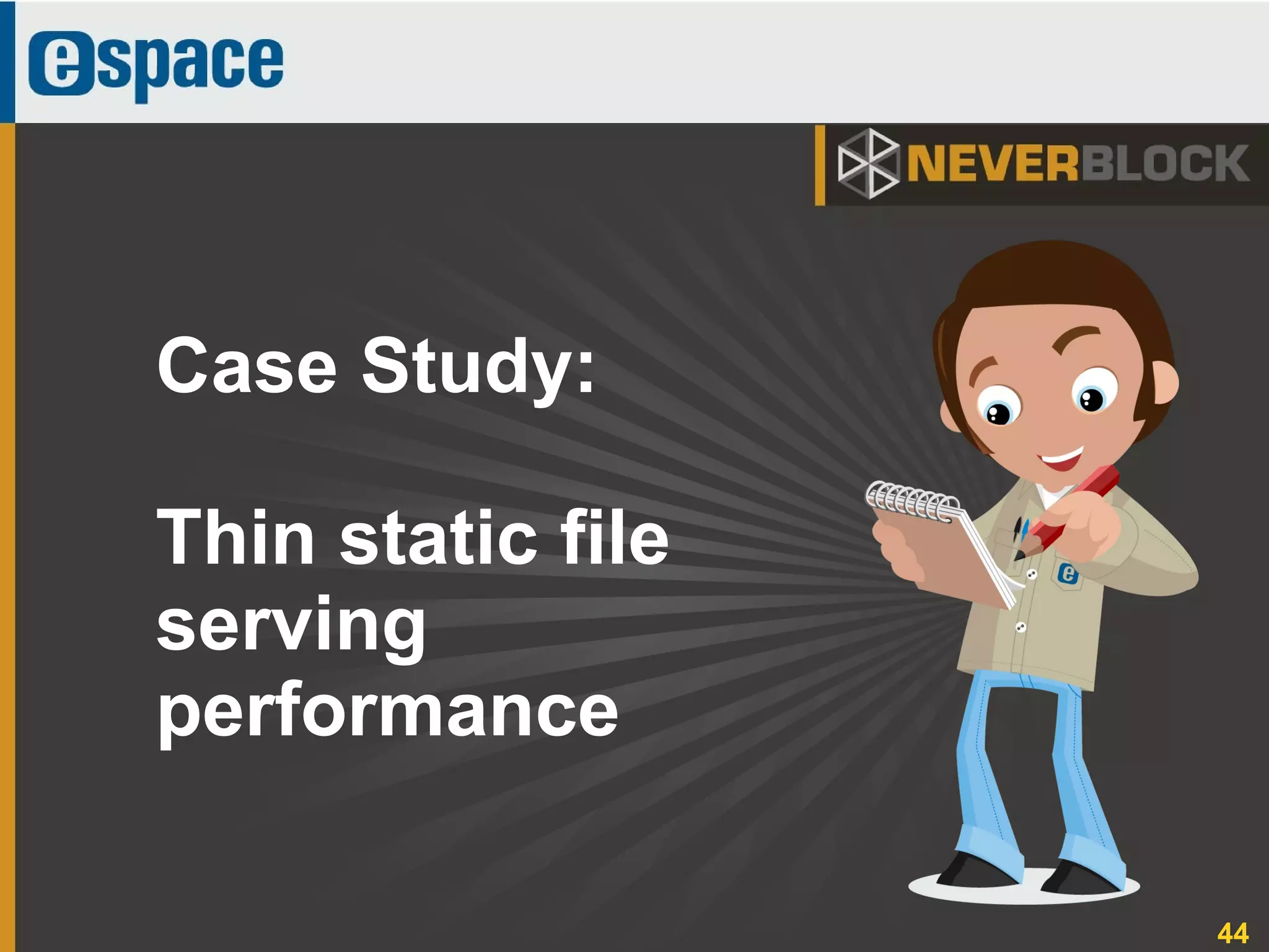 44
Case Study:
Thin static file
serving
performance
 