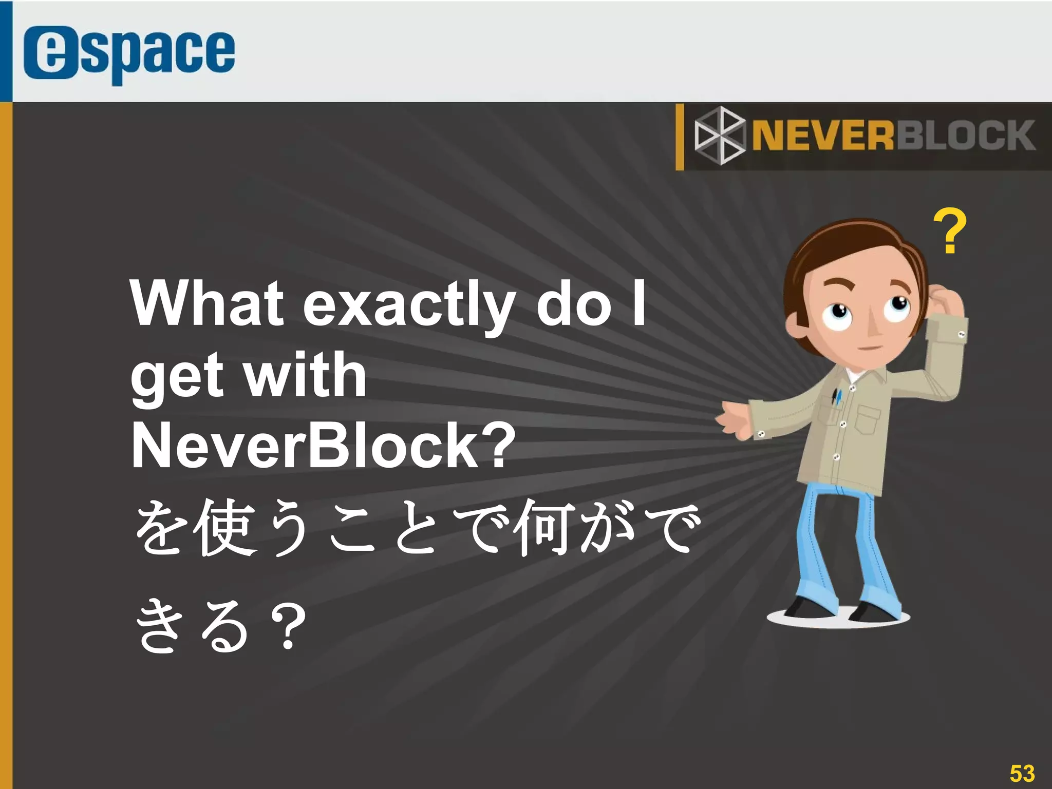 53
What exactly do I
get with
NeverBlock?
を使うことで何がで
きる？
?
 
