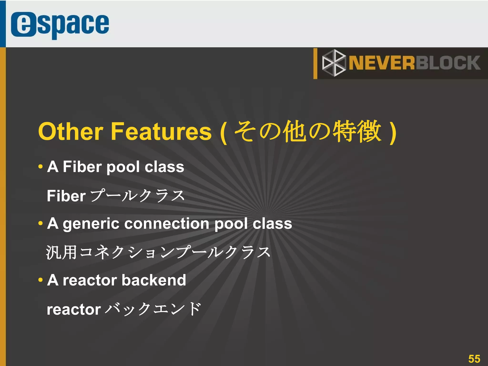 55
● A Fiber pool class
Fiber プールクラス
● A generic connection pool class
汎用コネクションプールクラス
●
A reactor backend
reactor バックエンド
Other Features ( その他の特徴 )
 
