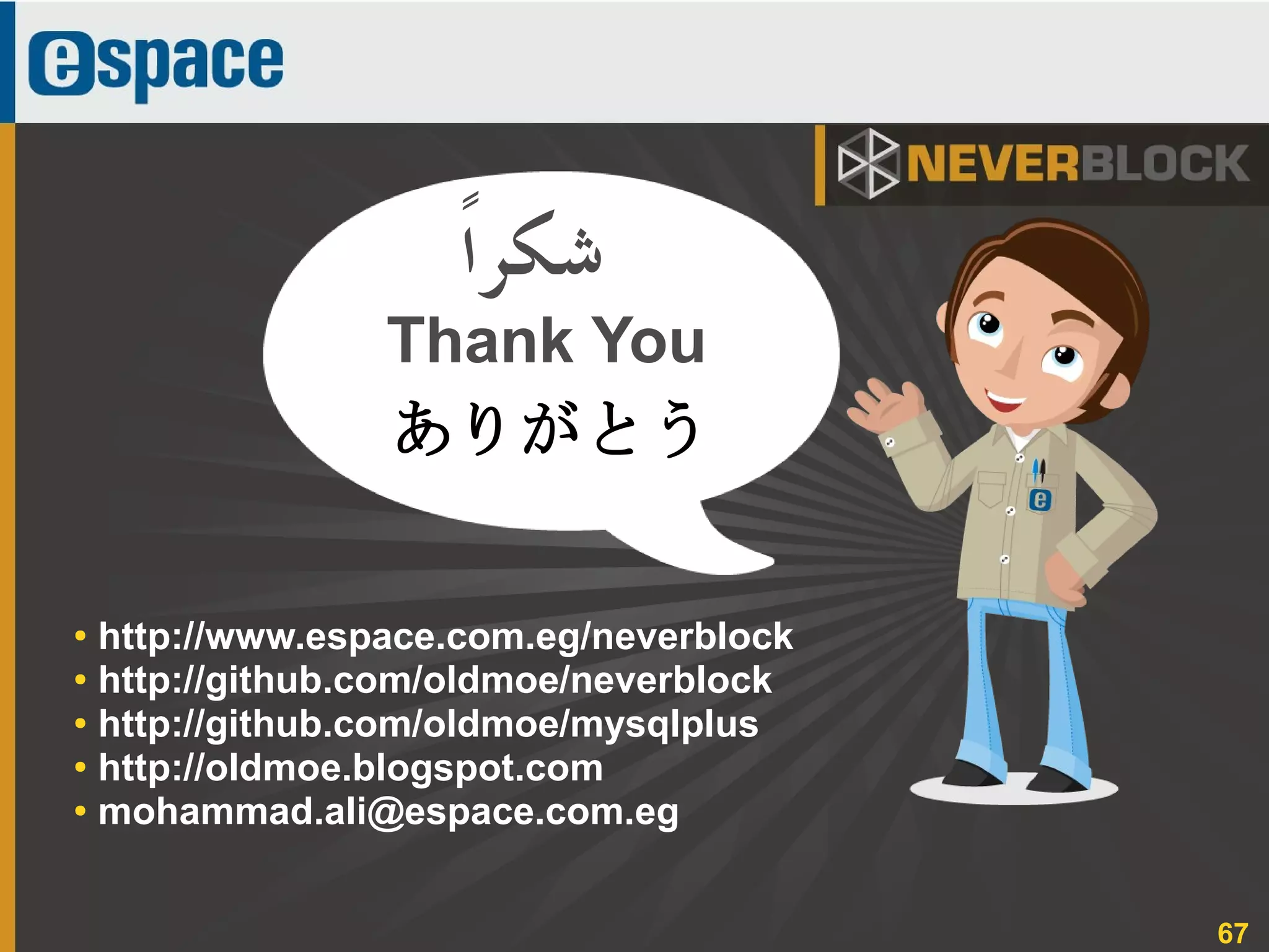 67
Thank You
‫شكرا‬
ありがとう
● http://www.espace.com.eg/neverblock
● http://github.com/oldmoe/neverblock
● http://github.com/oldmoe/mysqlplus
●
http://oldmoe.blogspot.com
● mohammad.ali@espace.com.eg
 