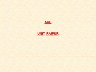 AAC
UNIT, RAIPUR.
 