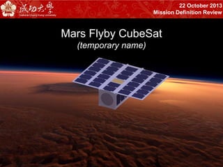 European Planetary Science Congress 2013
8 – 13 September 2013, London, UK
Mars Flyby CubeSat
(temporary name)
22 October 2013
Mission Definition Review
 