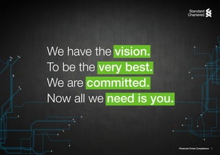 Financial Crime Compliance 13
We have the vision.
To be the very best.
We are committed.
Now all we need is you.
 
