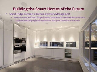 Building the Smart Homes of the Future
• Smart Fridge-Freezers / Kitchen Inventory Management
– Internet-connected Smart F...
