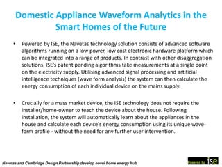 Domestic Appliance Waveform Analytics in the
Smart Homes of the Future
• Powered by ISE, the Navetas technology solution c...