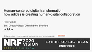 Human-centered digital transformation:
how adidas is creating human-digital collaboration
Peter Brook
Snr. Director Global Omnichannel Solutions
 
