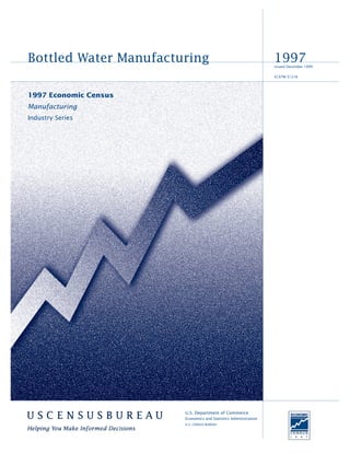 Bottled Water Manufacturing
1997 Economic Census
Manufacturing
Industry Series
1997Issued December 1999
EC97M-3121B
U.S. Department of Commerce
Economics and Statistics Administration
U.S. CENSUS BUREAU
 