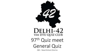 97th Quiz meet
General Quiz
QM – Naval Kishore Sharma
 