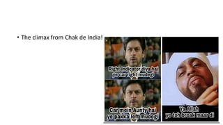 • The climax from Chak de India!
 