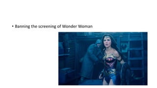 • Banning the screening of Wonder Woman
 