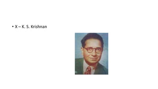 • X – K. S. Krishnan
 