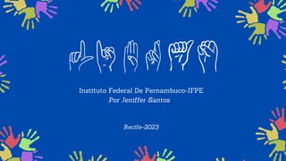 Por Jeniffer Santos
Recife-2023
Instituto Federal De Pernambuco-IFPE
 