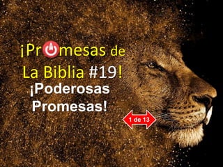 ¡Pr mesas de
La Biblia #19!
¡Poderosas
Promesas!
1 de 13
 