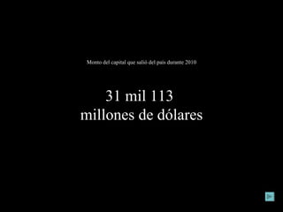 Monto del capital que salió del país durante 2010 31 mil 113  millones de dólares 