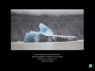 Estoy sentado en un cráter desierto  Sigo aguardando el temblor en mi cuerpo  Nadie me vio partir, lo sé  Nadie me espera  