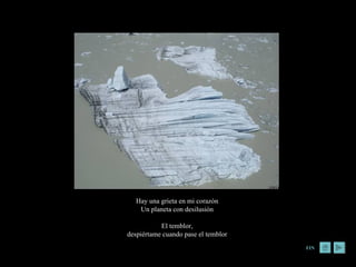 Hay una grieta en mi corazón  Un planeta con desilusión  El temblor,  despiértame cuando pase el temblor  FIN 