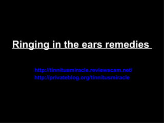 Ringing in the ears remedies

    http://tinnitusmiracle.reviewscam.net/
    http://privateblog.org/tinnitusmiracle
 