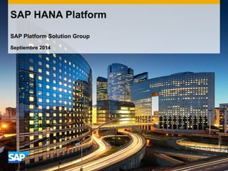 SAP HANA Platform SAP Platform Solution Group 
Septiembre 2014  