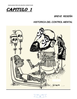EMPLEADAS POR LOS GRUPOS COERCITIVOS
20
CAPITULO 1
BREVE RESEÑA
HISTORICA DEL CONTROL MENTAL
 