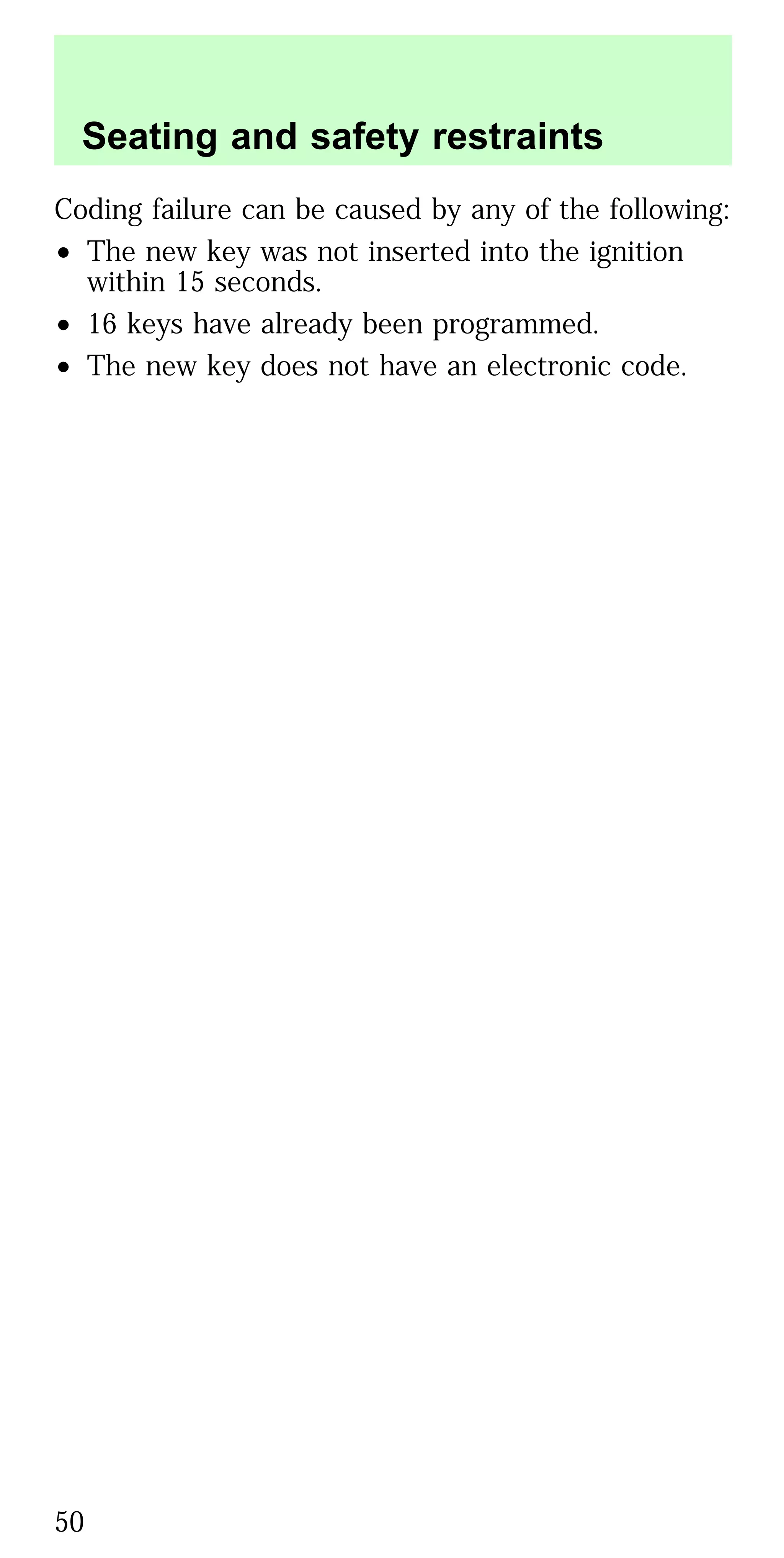 Coding failure can be caused by any of the following:
• The new key was not inserted into the ignition
within 15 seconds.
• 16 keys have already been programmed.
• The new key does not have an electronic code.
Seating and safety restraints
50
 