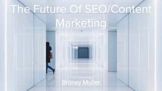 The Future Of SEO/Content
Marketing
Britney Muller
 